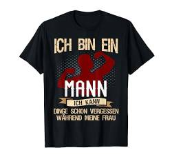 Ich Bin Ein Mann Ich Kann Dinge Schon Vergessen T-Shirt von Witzige Männer Sprüche Vatertag Ironie Humor