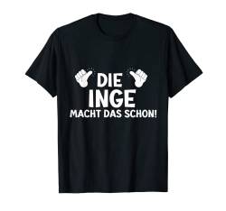 Lustiges Die Inge Macht Das Schon! Vorname Personalisiert T-Shirt von Witzige Spruchideen mit Vornamen Namen für Frauen