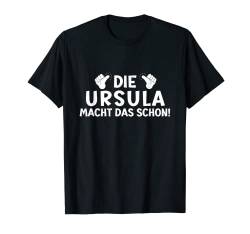 Lustiges Die Ursula Macht Das Schon! Lustiges Vornamen Spaß T-Shirt von Witzige Spruchideen mit Vornamen Namen für Frauen