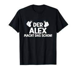 Lustiges Der Alex Macht Das Schon! Cooles Vornamen Motiv T-Shirt von Witzige Spruchideen mit Vornamen Namen für Männer