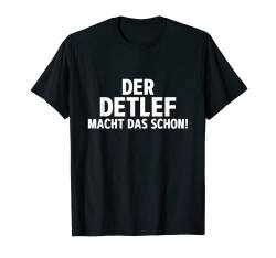 Lustiges Der Detlef Macht Das Schon! Cooles Vornamen T-Shirt von Witzige Spruchideen mit Vornamen Namen für Männer