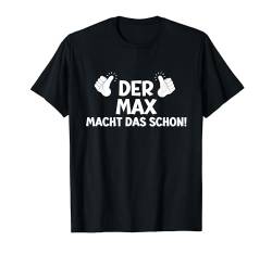 Lustiges Der Max Macht Das Schon! Cooles Vornamen T-Shirt von Witzige Spruchideen mit Vornamen Namen für Männer