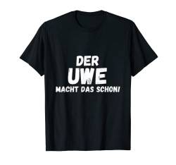 Lustiges Der Uwe Macht Das Schon! Vorname Namensspruch T-Shirt von Witzige Spruchideen mit Vornamen Namen für Männer