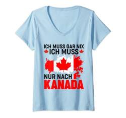 Damen Kanada Spruch Geschenk Ich Muss Gar Nix Ich Muss Nur Nach Ka T-Shirt mit V-Ausschnitt von Witzige und Lustige Sprüche