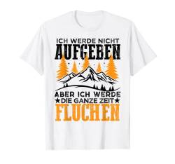 Wandern Spruch Geschenk Wanderer Ich Werde Nicht Aufgeben Ge T-Shirt von Witzige und Lustige Sprüche