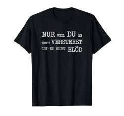 Nur weil du es nicht verstehst ist es nicht blöd Lustig T-Shirt von Witzige und lustige Sprüche