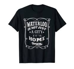Waterloo Is Not Just A City It's Home Waterloo Iowa T-Shirt von Wowtastic!