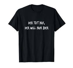 Der Tut Nix Der Will Nur Bier Geschenk Lustiger Bier-Spruch T-Shirt von YO! Diese Klamotten