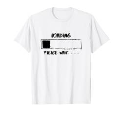 Loading Please Wait Geschenk Lustig Müde Warten IT-Geek Fun T-Shirt von YO! Diese Klamotten