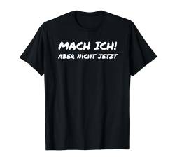 Mach ich Aber nicht Jetzt Faulenzer Spruch Lustig Witz T-Shirt von YO! Diese Klamotten