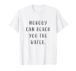 Nobody can reach you the water. Denglisch Spruch Englisch Lu T-Shirt von YO!