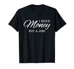 I need money! Not a Job! T-Shirt von funny statement tee