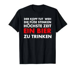 Der Kopf tut weh Die Füße stinken Höchste Zeit... T-Shirt von klamottn