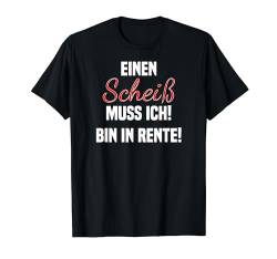 Einen Scheiß muss ich! Bin in Rente! Funny Rentner T-Shirt von klamottn