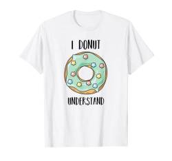 I Donut Understand | Ich verstehe nichts T-Shirt von klamottn