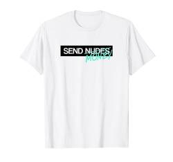 Send Nudes Send Money I need Money T-Shirt von klamottn