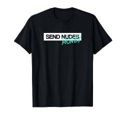 Send Nudes Send Money I need Money T-Shirt von klamottn