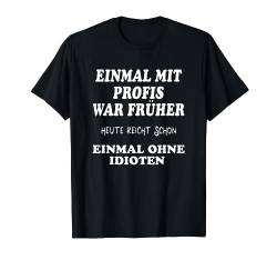 EINMAL MIT PROFIS war früher .... Herren mit Lustige Sprüche Halbarm T-Shirt von mehr Motive von Lustige Sprüchen für Jung & Alt