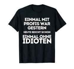 EINMAL MIT PROFIS war früher .... Herren mit Lustige Sprüche T-Shirt von mehr Motive von Lustige Sprüchen für Jung & Alt