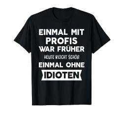 Einmal mit Profis war früher - Lustige Sprüche Humor T-Shirt von mehr Motive von Lustige Sprüchen für Jung & Alt