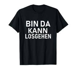Bin Da Kann Losgehen T-shirt Damen - Herren - Kinder T-Shirt von philne1992