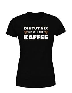 Kaffee Spruch Die TUT nix die Will nur Kaffee Damen T-Shirt Kaffeefan, Farbe: Schwarz, Größe: Large von tshirtladen