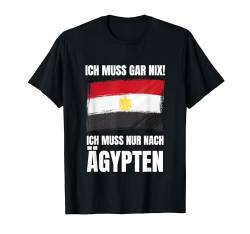 Ich Muss Gar Nix - Ich Muss Nur Nach Ägypten T-Shirt von work and travel Urlaub Reise Designs