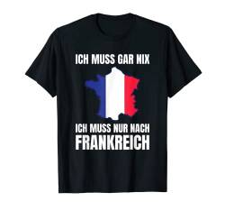 Ich Muss Gar Nix! - Ich Muss Nur Nach Frankreich T-Shirt von work and travel Urlaub Reise Designs