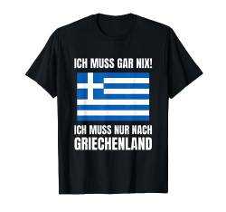 Ich Muss Gar Nix! - Ich Muss Nur Nach Griechenland T-Shirt von work and travel Urlaub Reise Designs