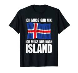 Ich Muss Gar Nix! - Ich Muss Nur Nach Island T-Shirt von work and travel Urlaub Reise Designs