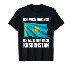 Ich Muss Gar Nix! - Ich Muss Nur Nach Kasachstan T-Shirt von work and travel Urlaub Reise Designs