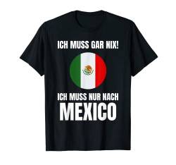 Ich Muss Gar Nix! - Ich Muss Nur Nach Mexiko T-Shirt von work and travel Urlaub Reise Designs