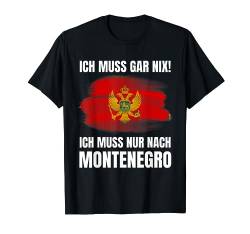 Ich Muss Gar Nix! - Ich Muss Nur Nach Montenegro T-Shirt von work and travel Urlaub Reise Designs