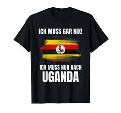 Ich Muss Gar Nix! - Ich Muss Nur Nach Uganda T-Shirt von work and travel Urlaub Reise Designs