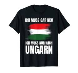 Ich Muss Gar Nix! - Ich Muss Nur Nach Ungarn T-Shirt von work and travel Urlaub Reise Designs