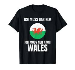 Ich Muss Gar Nix! - Ich Muss Nur Nach Wales T-Shirt von work and travel Urlaub Reise Designs