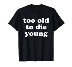 Lustiges Zitat "Too Old To Die Young" T-Shirt von xPand Tees