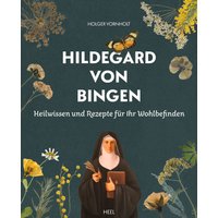 Hildegard von Bingen - Heilwissen und Rezepte für Ihr Wohlbefinden von Heel