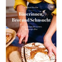 Von Getreidefeldern, Brot und Sehnsucht: Wie Bäuerinnen backen von Löwenzahn Verlag