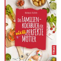 Das Familienkochbuch für nicht perfekte Mütter von Trias