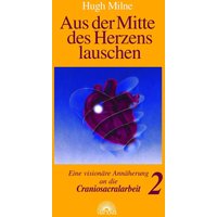 Aus der Mitte des Herzens lauschen. Eine visionäre Annäherung an die Craniosacralarbeit von Via Nova